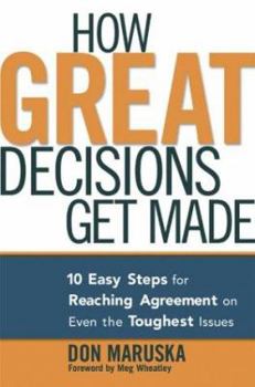 Hardcover How Great Decisions Get Made: 10 Easy Steps for Reaching Agreement on Even the Toughest Issues Book