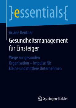 Paperback Gesundheitsmanagement Für Einsteiger: Wege Zur Gesunden Organisation - Impulse Für Kleine Und Mittlere Unternehmen [German] Book