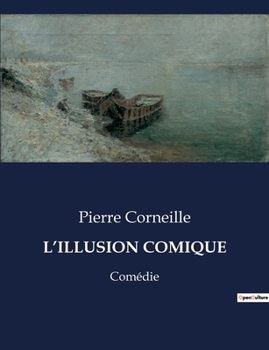 Paperback L'Illusion Comique: Une exploration théâtrale du classicisme par Pierre Corneille [French] Book