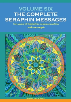 Paperback Volume 6: THE COMPLETE SERAPHIN MESSAGES: Ten years of telepathic conversation with an angel Book