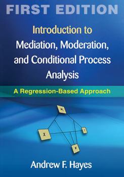 Hardcover Introduction to Mediation, Moderation, and Conditional Process Analysis, First Edition: A Regression-Based Approach Book