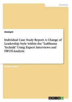 Paperback Individual Case Study Report. A Change of Leadership Style within the "Lufthansa Technik" Using Expert Interviews and SWOT-Analysis Book