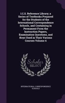 Hardcover I.C.S. Reference Library; a Series of Textbooks Prepared for the Students of the International Correspondence Schools, and Containing in Permanent For Book
