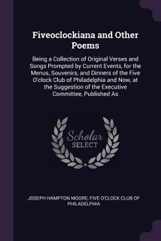 Paperback Fiveoclockiana and Other Poems: Being a Collection of Original Verses and Songs Prompted by Current Events, for the Menus, Souvenirs, and Dinners of t Book