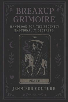 Breakup Grimoire: A Handbook for the Recently Emotionally Deceased