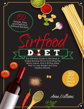 Paperback The Sirtfood Diet: The Ultimate Guide to Get Back in Shape Burning Fat by Activating the Skinny Gene. 150 Simple, Easy and Delicious Sirt Book