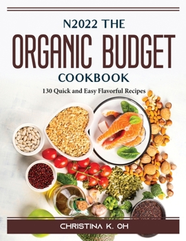 Paperback N2022 The Organic Budget Cookbook: 130 Quick and Easy Flavorful Recipes Book