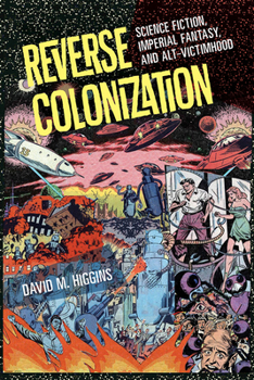 Paperback Reverse Colonization: Science Fiction, Imperial Fantasy, and Alt-Victimhood Book