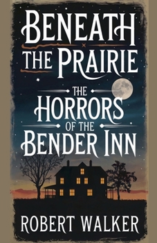 Paperback Beneath the Prairie: The Horrors of the Bender Inn Book