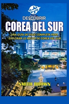 Paperback Descubrir Corea del Sur: Una Guía de Viaje Completa Para Explorar Lo Mejor de Corea del Sur [Spanish] Book