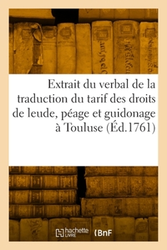 Paperback Extrait du verbal de la traduction du tarif des droits de leude, péage et guidonage [French] Book