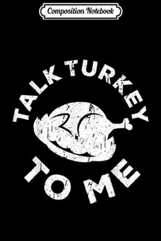 Composition Notebook: Talk Turkey To Me Thanksgiving Day Gift  Journal/Notebook Blank Lined Ruled 6x9 100 Pages