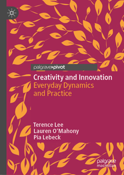 Hardcover Creativity and Innovation: Everyday Dynamics and Practice Book