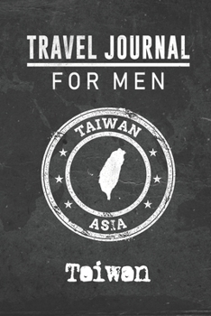 Travel Journal for Men Taiwan: 6x9 Travel Notebook or Diary with prompts, Checklists and Bucketlists perfect gift for your Trip to Taiwan for every your Man, Husband or Boyfriend