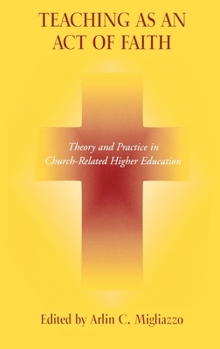 Paperback Teaching as an Act of Faith: Theory and Practice in Church Related Higher Education Book