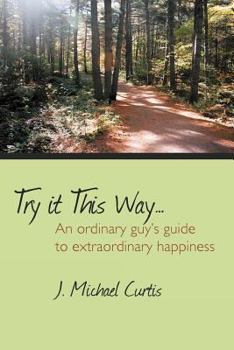 Paperback Try It This Way...: An Ordinary Guy's Guide to Extraordinary Happiness Book