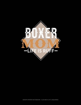 Paperback Boxer Mom Life Is Ruff: Graph Paper Notebook - 0.25 Inch (1/4") Squares Book
