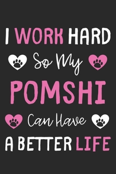 I Work Hard So My PomShi Can Have A Better Life: Lined Journal, 120 Pages, 6 x 9, PomShi Dog Gift Idea, Black Matte Finish (I Work Hard So My PomShi Can Have A Better Life Journal)