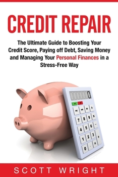Paperback Credit Repair: The Ultimate Guide to Boosting Your Credit Score, Paying off Debt, Saving Money and Managing Your Personal Finances in Book