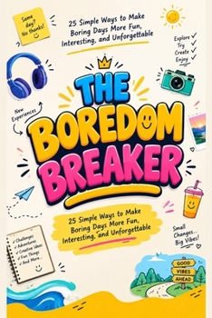 Paperback THE BOREDOM BREAKER: 25 Simple Ways to Make Boring Days More Fun, Interesting, and Unforgettable Book