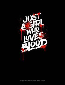 Paperback Just a Girl Who Loves Blood: Composition Notebook: Wide Ruled Book