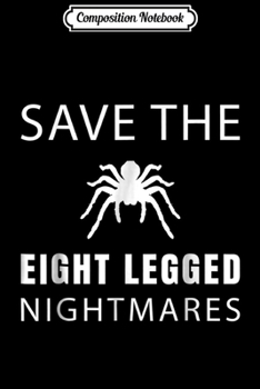 Composition Notebook: Tarantula Spider - Save the Eight Legged Nightmares Journal/Notebook Blank Lined Ruled 6x9 100 Pages