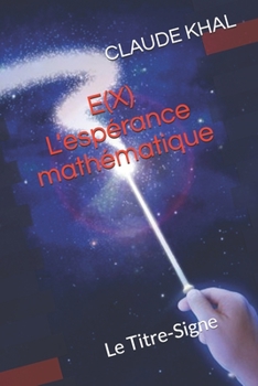 Paperback E(X) - L'Espérance Mathématique: Le TITRE-SIGNE [French] Book