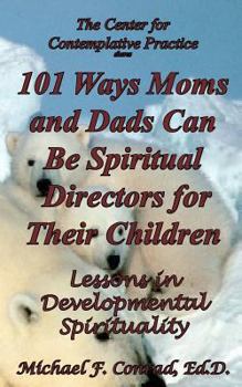 Paperback 101 Ways Moms and Dads Can Be Spiritual Director for Their Children: Lessons in Developmental Spirituality Book