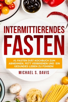 Paperback Intermittierendes Fasten: #1 Fasten Di?t Kochbuch zum abnehmen, Fett verbrenen und ein gesundes Leben zu f?hren! Plus einen 7 Tage Essplan! (Der [German] Book