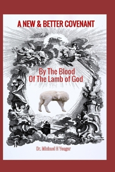 A NEW & BETTER COVENANT: By the Blood of the Lamb of God