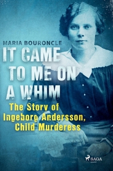 Paperback It Came to Me on a Whim - The Story of Ingeborg Andersson, Child Murderess Book