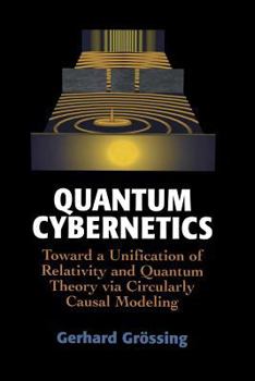 Paperback Quantum Cybernetics: Toward a Unification of Relativity and Quantum Theory Via Circularly Causal Modeling Book