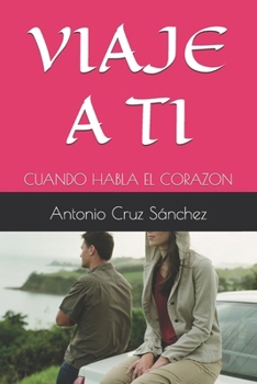 VIAJE A TI: CUANDO HABLA EL CORAZON (Spanish Edition)