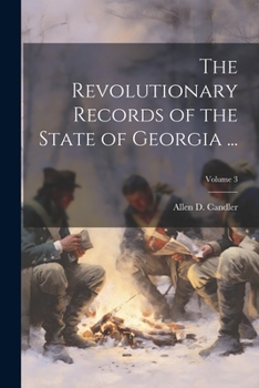 Paperback The Revolutionary Records of the State of Georgia ...; Volume 3 Book