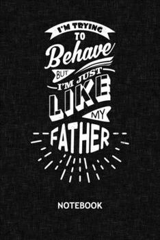 I'm Just Like My Father: Son NOTEBOOK Grid-lined 6x9 - Funny Sayings Journal A5 Gridded - Prankster Planner Son Quote 120 Pages SQUARED - Family Saying Diary Father And Son Quote Soft Cover