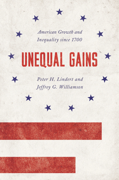 Unequal Gains: American Growth and Inequality Since 1700 - Book  of the Princeton Economic History of the Western World
