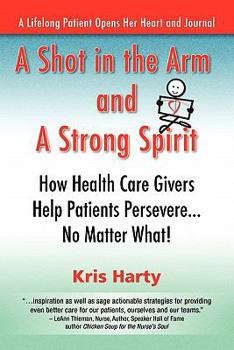 Paperback A Shot in the Arm and a Strong Spirit / How Health Care Givers Help Patients Persevere...No Matter What! / A Lifelong Patient Opens Her Heart and Jour Book