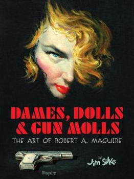 Paperback Dames, Dolls, & Gun Molls: A Retrospective Look at the Illustrious Career of One of the Most Legendary Paperback Cover Artists of All Time Book