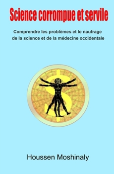 Paperback Science corrompue et servile: Comprendre les problèmes et le naufrage de la science et de la médecine occidentale [French] Book