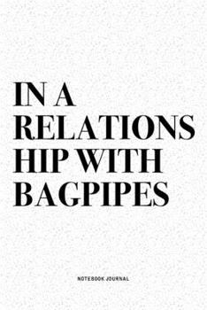 Paperback In A Relationship with Bagpipes: A 6x9 Inch Diary Notebook Journal With A Bold Text Font Slogan On A Matte Cover and 120 Blank Lined Pages Makes A Gre Book