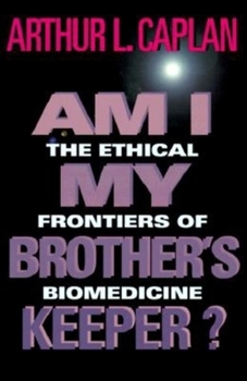 Am I My Brother's Keeper?: The Ethical Frontiers of Biomedicine (Medical Ethics Series) - Book  of the Medical Ethics