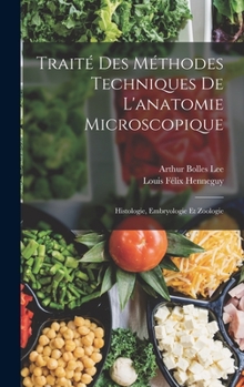 Hardcover Traité Des Méthodes Techniques De L'anatomie Microscopique: Histologie, Embryologie Et Zoologie [French] Book