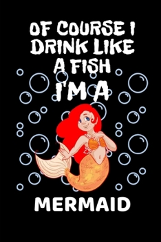 Paperback Of Course I Drink Like A Fish I'm A Mermaid: Mermaid gifts for kids: Fun Notebook lined paperback Book