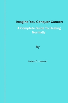Paperback Imagine You Conquer Cancer: A Complete Guide To Healing Normally Book