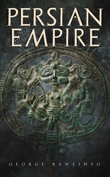 Paperback Persian Empire: Illustrated Edition: Conquests in Mesopotamia and Egypt, Wars Against Ancient Greece, The Great Emperors: Cyrus the Great, Darius I an Book