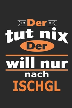 Der tut nix Der will nur nach Ischgl: Notizbuch mit 110 Seiten, ebenfalls Nutzung als Dekoration in Form eines Schild bzw. Poster möglich (German Edition)
