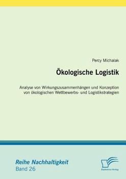 Paperback Ökologische Logistik: Analyse von Wirkungszusammenhängen und Konzeption von ökologischen Wettbewerbs- und Logistikstrategien [German] Book