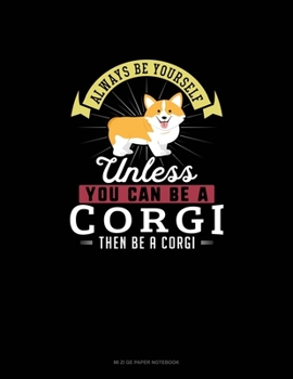 Paperback Always Be Yourself Unless You Can Be A Corgi Then Be A Corgi: Mi Zi Ge Paper Notebook Book
