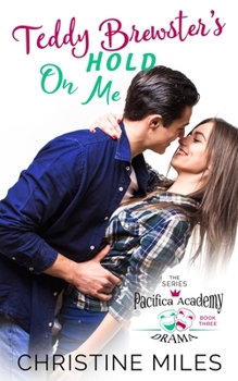 Teddy Brewster's Hold On Me - Book #3 of the Pacifica Academy Drama