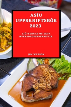 Paperback Asíu Uppskriftsbók 2023: Ljúffengar Og Ekta Hversdagsuppskriftir [Icelandic] Book